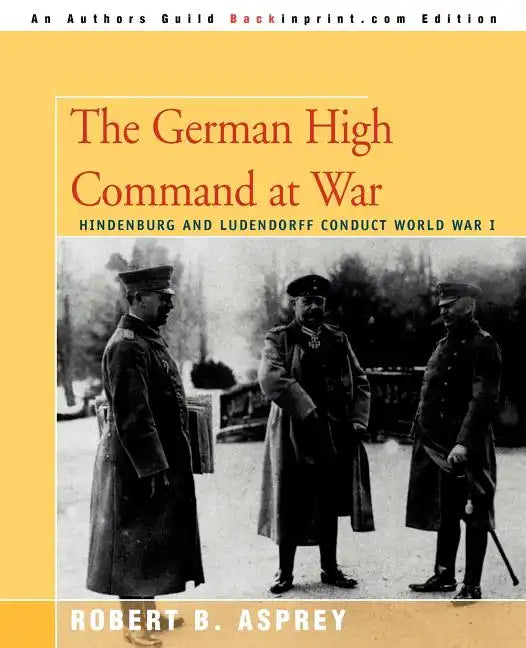 The German High Command at War: Hindenburg and Ludendorff Conduct World War I - Paperback