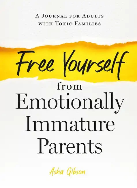 Free Yourself from Emotionally Immature Parents: A Journal for Adults with Toxic Families - Paperback
