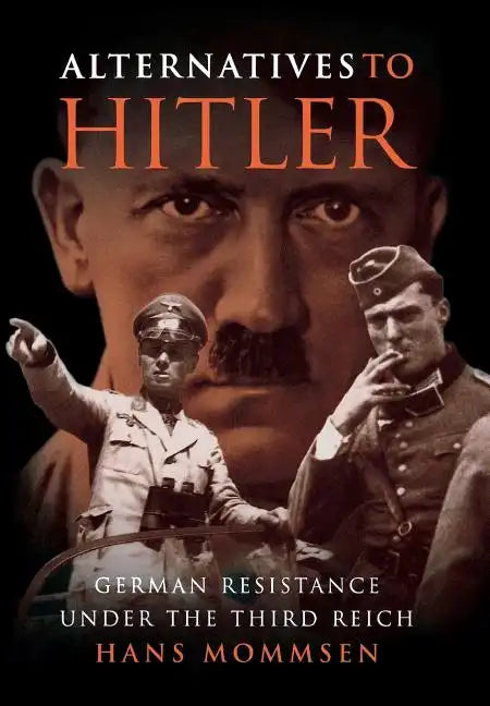 Alternatives to Hitler: German Resistance Under the Third Reich - Hardcover