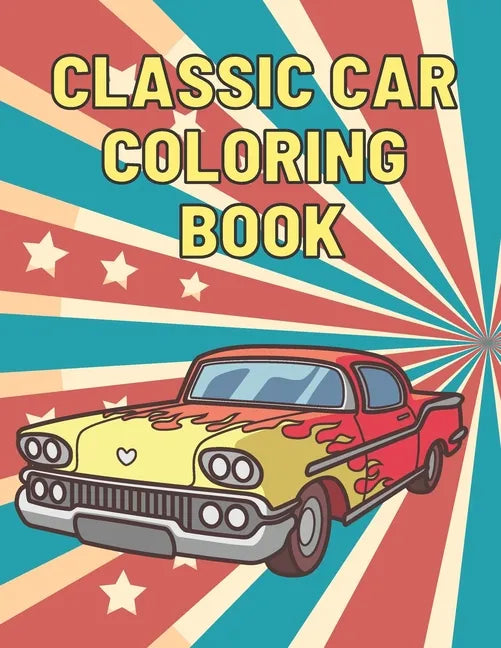 Classic Car Coloring Book: A Fun Collection Colouring Pages of American Muscle Cars For Kids Relaxation for Adults Car Lovers - Paperback
