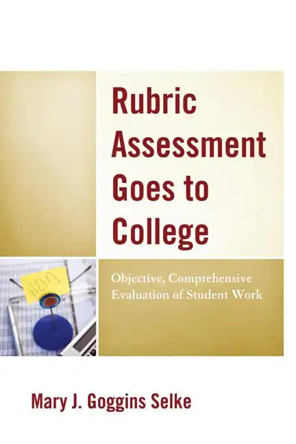 Rubric Assessment Goes to College: Objective, Comprehensive Evaluation of Student Work - Paperback
