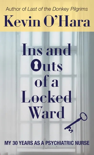 Ins and Outs of a Locked Ward: My 30 Years as a Psychiatric Nurse - Hardcover