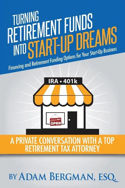 Turning Retirement Funds Into Start-Up Dreams Financing and Retirement Funding Options For Your Start-Up Business: A Private Conversation with a Top R - Paperback
