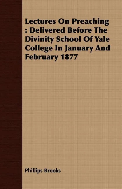 Lectures On Preaching: Delivered Before The Divinity School Of Yale College In January And February 1877 - Paperback