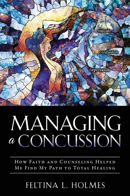 Managing a Concussion: How Faith and Counseling Helped Me Find My Path to Total Healing - Paperback