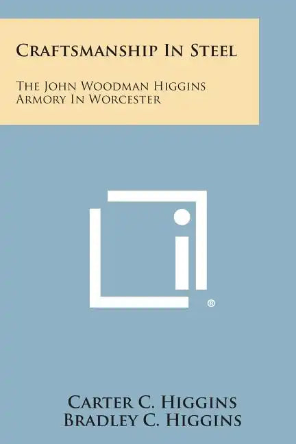 Craftsmanship In Steel: The John Woodman Higgins Armory In Worcester - Paperback