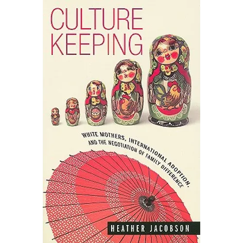 Culture Keeping: White Mothers, International Adoption, and the Negotiation of Family Difference - Paperback