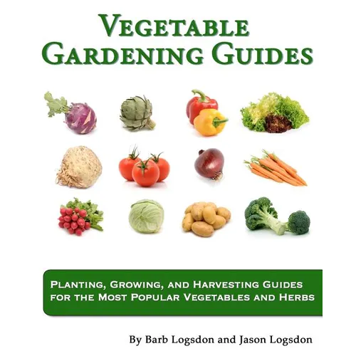 Vegetable Gardening Guides: Planting, Growing, and Harvesting Guides for the Most Popular Vegetables and Herbs - Paperback