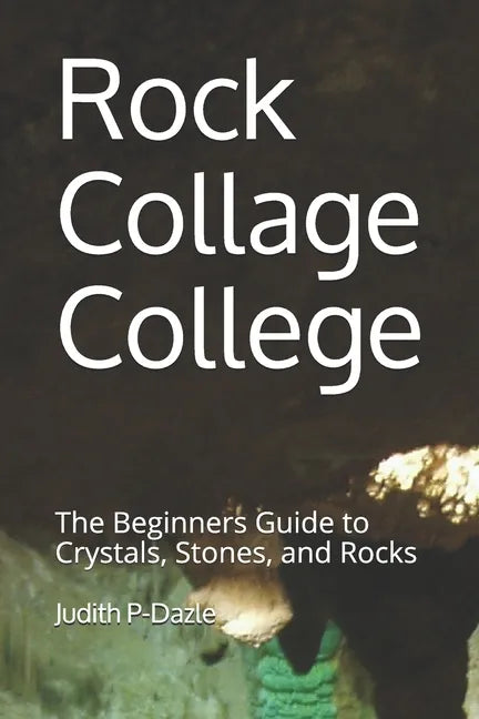 Rock Collage College: The Beginners Guide to Crystals, Stones, and Rocks - Paperback