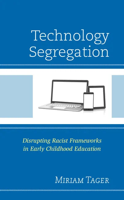 Technology Segregation: Disrupting Racist Frameworks in Early Childhood Education - Hardcover