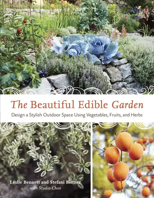 The Beautiful Edible Garden: Design a Stylish Outdoor Space Using Vegetables, Fruits, and Herbs - Paperback