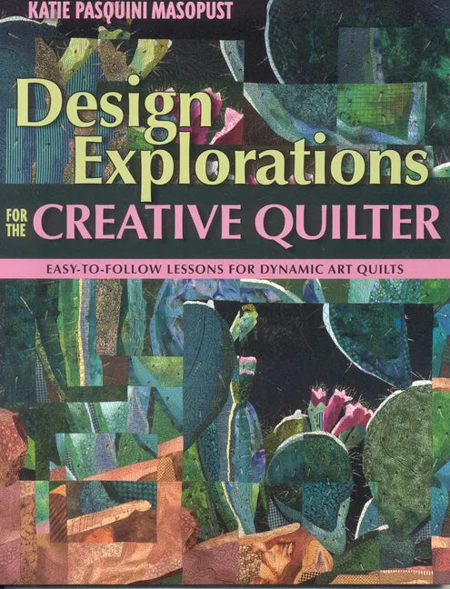 Design Explorations for the Creative Qui: Easy-To-Follow Lessons for Dynamic Art Quilts - Paperback