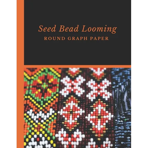 Seed Bead Looming Round Graph Paper: Bonus Materials List Pages for Each Grid Graph Pattern Design - Paperback