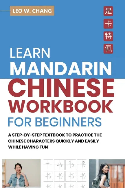 Learn Mandarin Chinese Workbook for Beginners: A Step Step-by -Step Textbook to Practice the Chinese Characters Quickly and Easily While Having Fun - Paperback