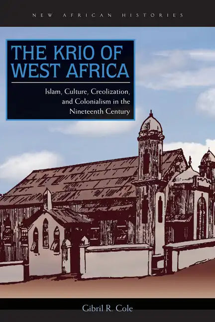 The Krio of West Africa: Islam, Culture, Creolization, and Colonialism in the Nineteenth Century - Paperback