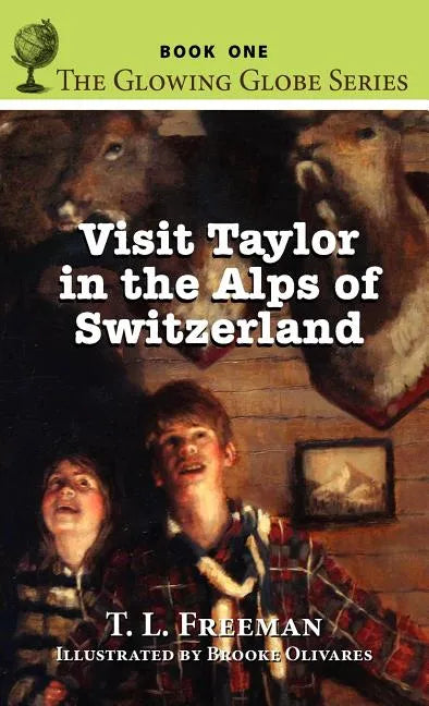 Visit Taylor in the Alps of Switzerland, the Glowing Globe Series - Book One - Hardcover