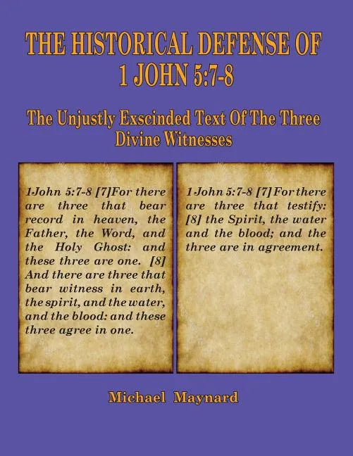 The Historical Defense of 1 John 5: 7-8: The Unjustly Exscinded Text of the Three Divine Witnesses - Paperback