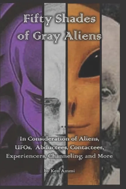 Fifty Shades of Gray Aliens: In Consideration of Aliens, UFOs, Abductees, Contactees, Experiencers, Channeling, and More - Paperback