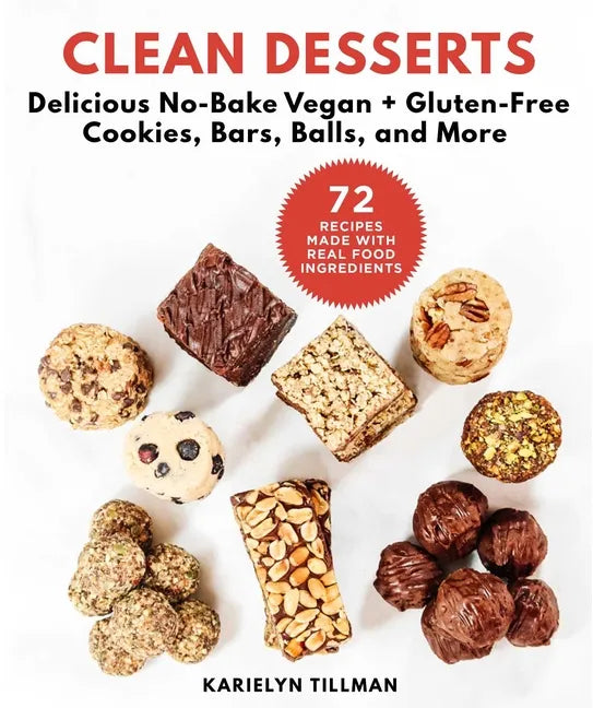 Clean Desserts: Delicious No-Bake Vegan & Gluten-Free Cookies, Bars, Balls, and More - Hardcover
