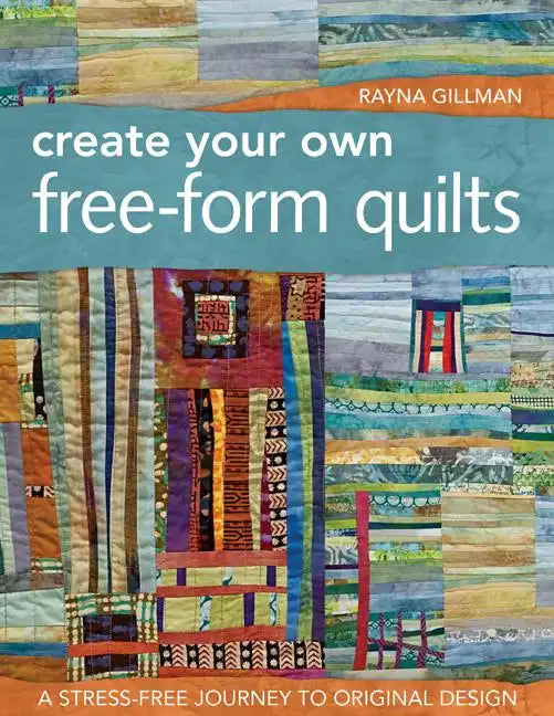 Create Your Own Free-Form Quilts-Print-On-Demand-Edition: A Stress-Free Journey to Original Design - Paperback