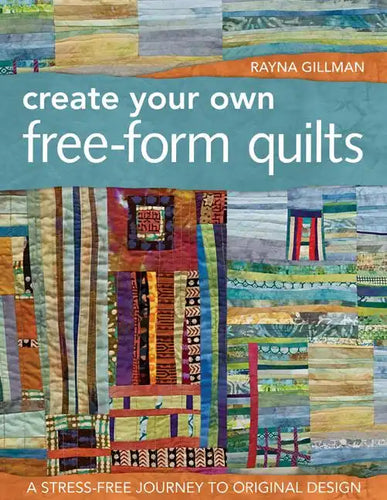 Create Your Own Free-Form Quilts-Print-On-Demand-Edition: A Stress-Free Journey to Original Design - Paperback
