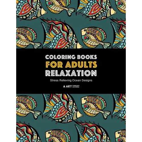 Coloring Books for Adults Relaxation: Stress Relieving Ocean Designs: Dolphins, Whales, Shark, Fish, Jellyfish, Starfish, Seahorses, Turtles; Creature - Paperback