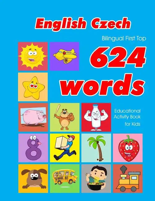 English - Czech Bilingual First Top 624 Words Educational Activity Book for Kids: Easy vocabulary learning flashcards best for infants babies toddlers - Paperback