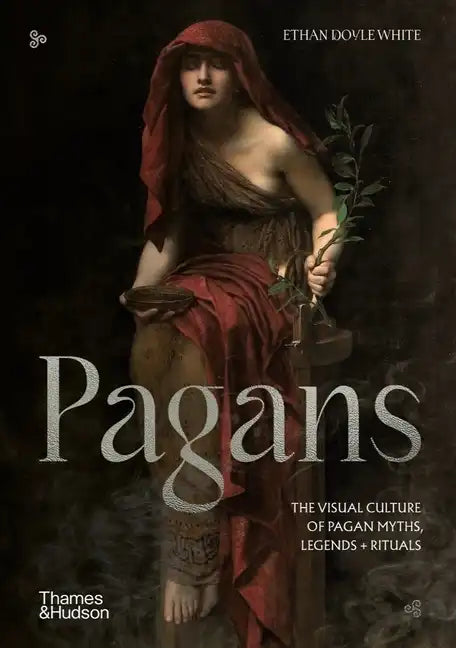 Pagans: The Visual Culture of Pagan Myths, Legends and Rituals - Hardcover