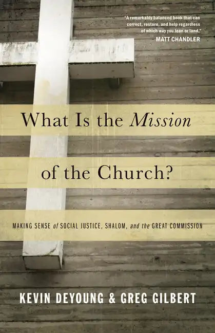 What Is the Mission of the Church?: Making Sense of Social Justice, Shalom, and the Great Commission - Paperback