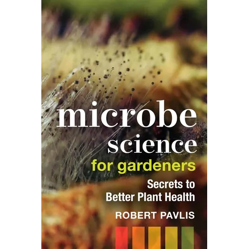 Microbe Science for Gardeners: Secrets to Better Plant Health - Paperback