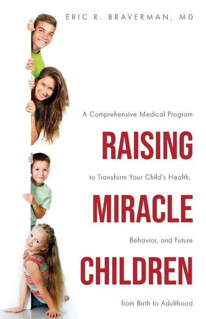 Raising Miracle Children: A Comprehensive Medical Program to Transform Your Child's Health, Behavior, and Future from Birth to Adulthood - Paperback