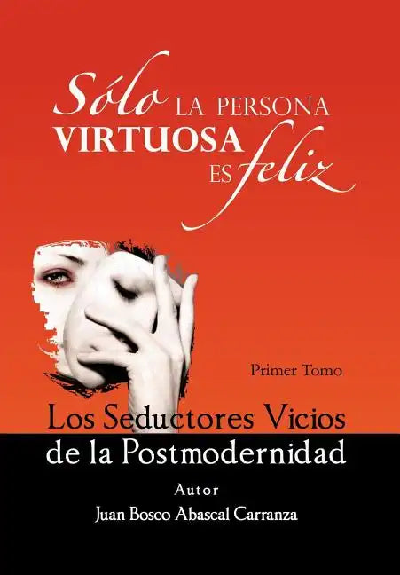 Solo La Persona Virtuosa Es Feliz: Los Seductores Vicios de La Postmodernidad - Hardcover
