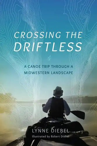 Crossing the Driftless: A Canoe Trip Through a Midwestern Landscape - Paperback
