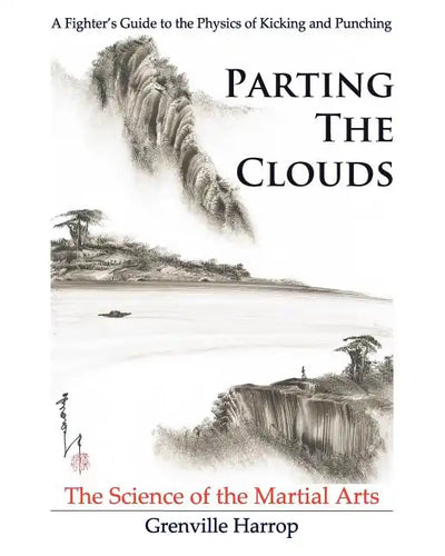 Parting the Clouds - The Science of the Martial Arts: A Fighter's Guide to the Physics of Punching and Kicking for Karate, Taekwondo, Kung Fu and the - Paperback