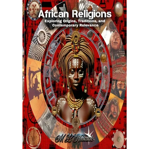 African Religions: Exploring Origins, Traditions, and Contemporary Relevance - Paperback