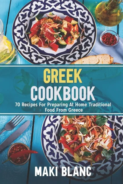 Greek Cookbook: 70 Recipes For Preparing At Home Traditional Food From Greece - Paperback