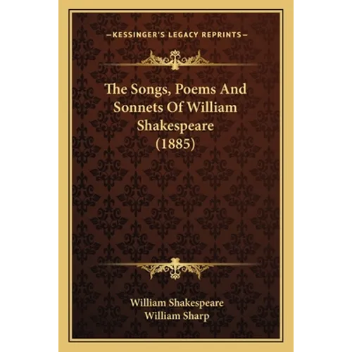 The Songs, Poems And Sonnets Of William Shakespeare (1885) - Paperback