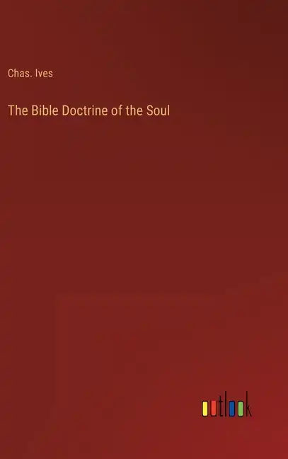 The Bible Doctrine of the Soul - Hardcover