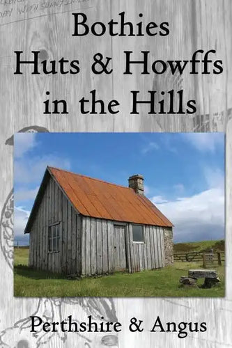 Bothies, Huts & Howffs in the Hills: Perthshire & Angus - Paperback