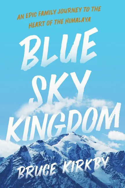 Blue Sky Kingdom: An Epic Family Journey to the Heart of the Himalaya - Hardcover