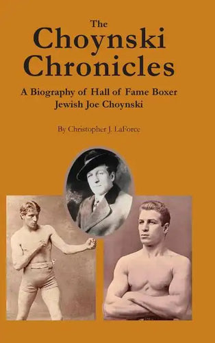The Choynski Chronicles: A Biography of Hall of Fame Boxer Jewish Joe Choynski - Hardcover
