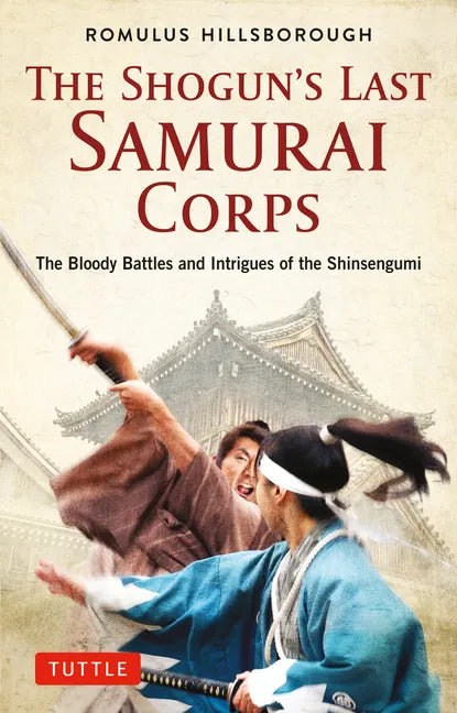 The Shogun's Last Samurai Corps: The Bloody Battles and Intrigues of the Shinsengumi - Paperback