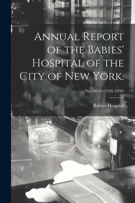 Annual Report of the Babies' Hospital of the City of New York.; no. 40-42 (1928-1930) - Paperback