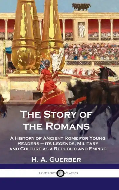 Story of the Romans: A History of Ancient Rome for Young Readers - its Legends, Military and Culture as a Republic and Empire - Hardcover