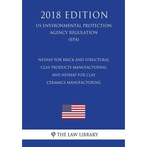 Neshap for Brick and Structural Clay Products Manufacturing - And Neshap for Clay Ceramics Manufacturing (Us Environmental Protection Agency Regulatio - Paperback