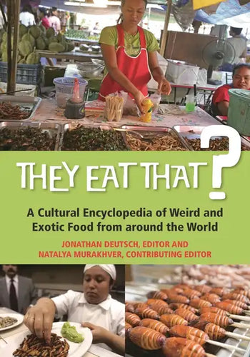 They Eat That? A Cultural Encyclopedia of Weird and Exotic Food from around the World - Hardcover