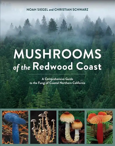 Mushrooms of the Redwood Coast: A Comprehensive Guide to the Fungi of Coastal Northern California - Paperback