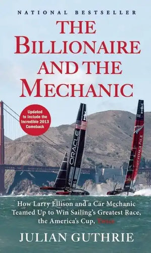The Billionaire and the Mechanic: How Larry Ellison and a Car Mechanic Teamed Up to Win Sailing's Greatest Race, the America's Cup, Twice - Paperback