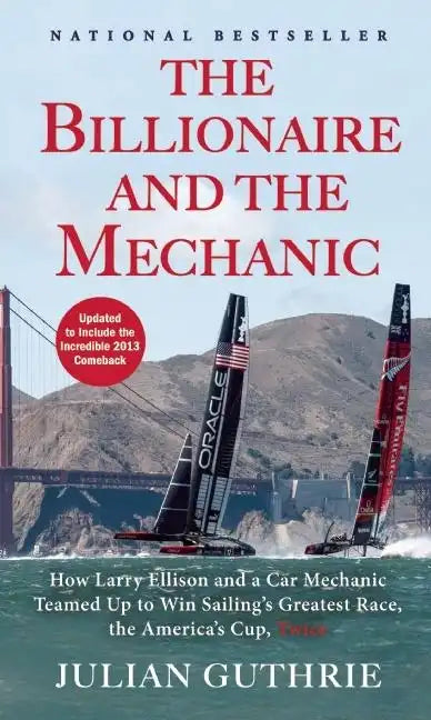 The Billionaire and the Mechanic: How Larry Ellison and a Car Mechanic Teamed Up to Win Sailing's Greatest Race, the America's Cup, Twice - Paperback