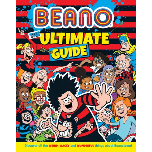 Beano the Ultimate Guide: Discover All the Weird, Wacky and Wonderful Things about Beanotown - Hardcover
